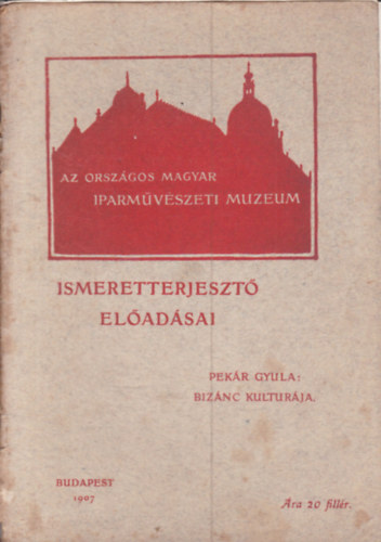 Pekár Gyula - Bizánc kulturája- Két előadás (Az Országos Magyar Iparművészeti Múzeum ismeretterjesztő előadásai)