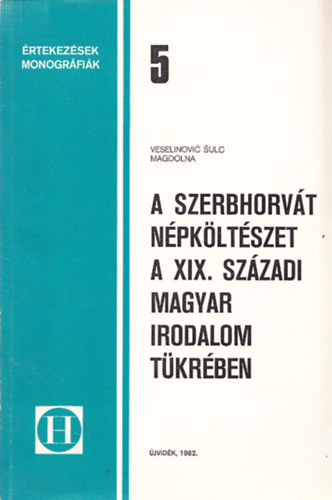 Veselinovic Sulc Magdolna - A szerbhorvt npkltszet a XIX. szzadi magyar irodalom tkrben