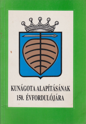 Szab� K�roly  (szerk.) - Kun�gota alap�t�s�nak 150. �vfordul�j�ra