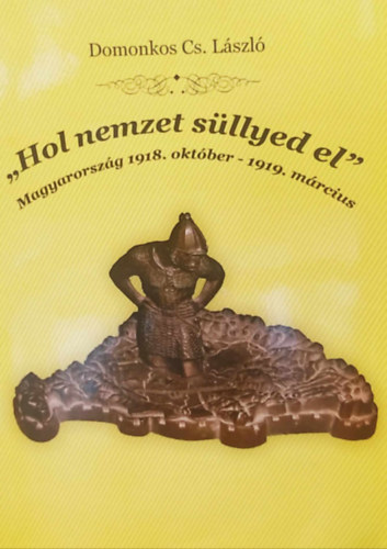 "Hol nemzet s�llyed el" - Magyarorsz�g, 1918. okt�ber - 1919. m�rcius