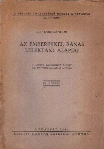 Dr. Imre Sndor - Az emberekkel bns llektani alapjai - A Mrnki Tovbbkpz Intzet 1943. vi tanfolyamainak anyaga 17. fzet