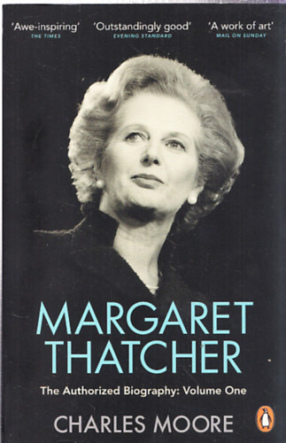 Charles Moore - Margaret Thatcher: The Authorized Biography, Volume One: Not For Turning