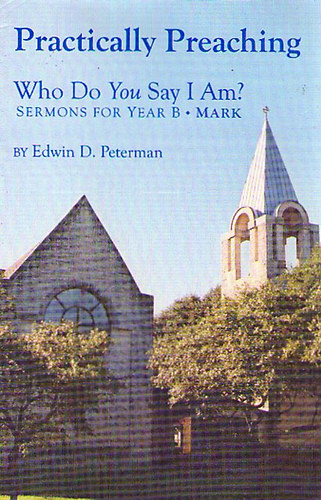 Edwin D. Peterman - Practically Preaching: Who Do You Say I Am?: Sermons for Year B - Mark