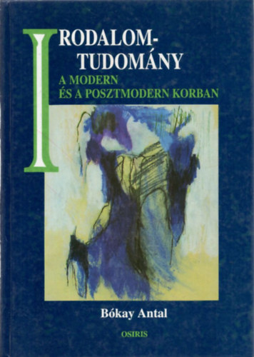 Bkay Antal - Irodalomtudomny a modern s posztmodern korban