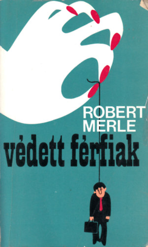 Robert Merle - Védett férfiak