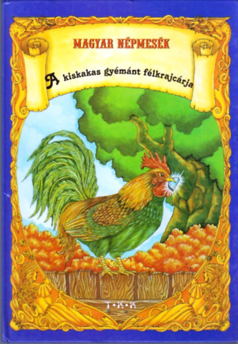Tóth Könyvkereskedés - A kiskakas gyémánt félkrajcárja (Magyar népmesék)