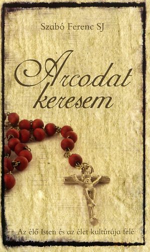 Szab� Ferenc S. J. - Arcodat keresem