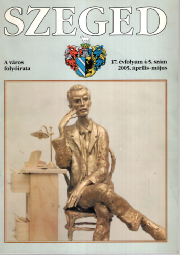 Tandi Lajos (szerk.) - SZEGED. A város folyóirata. 17. évfolyam, 4-5. szám, 2005. április-május.