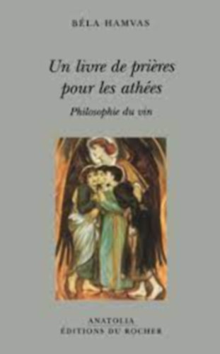 Bla Hamvas - Un livre de prieres pour les athes: Philosophie du vin