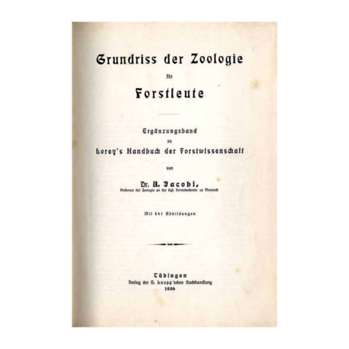 Jacobi A. - Grundriss der Zoologie fr Forstleute. Ergnzungsband zu Lorey's Handbuch der Forstwissenschaft (llattan vzlata erdszeknek. Kiegszt ktet a Lorey's Handbook of Forestry Science-hez nmet nyelven)