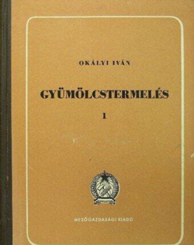 Gymlcstermels 1. - Kertszeti s szlszeti fiskola tanknyvei (A szksgletek meghatrozsa / A termtj-optimum fogalmnak meghatrozsa / A gymlcstermels alaktsnak eszkzei / A gymlcstermelsi trkpek s