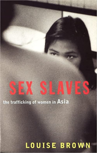 Louise Brown - Sex slaves: The trafficking of women in Asia ("Szexrabszolgk: Nkereskedelem zsiban" angol nyelven)
