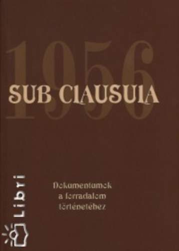 Dr.Gecsnyi Lajos - Sub clausula 1956 - Dokumentumok a forradalom trtnethez