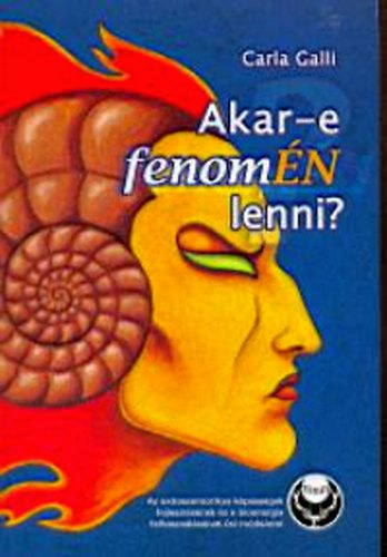 Carla Galli - Akar-e fenom�N lenni? - Az extraszenzorikus k�pess�gek fejleszt�s�nek �s a bioenergia felhaszn�l�s�nak �si m�dszerei (2. b�v�tett kiad�s!)