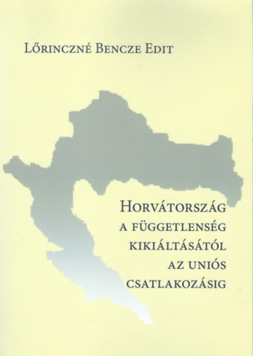 L�rinczn� Bencze Edit - Horv�torsz�g a f�ggetlens�g kiki�lt�s�t�l az uni�s csatlakoz�sig