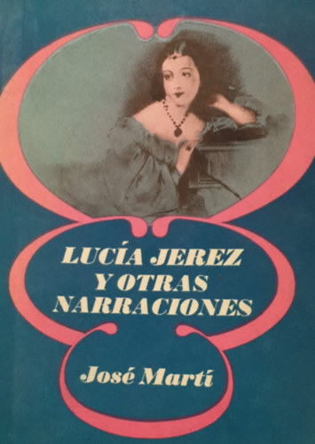 Jos� Mart� - Luc�a Jerez Y Otras Narraciones (Luc�a Jerez �s m�s elbesz�l�sek - spanyol nyelv�)