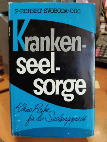 Dr. Verlag Ludwig Auer Robert E. Svoboda - Krankenseelsorge - Kleine Reihe fr die Seelsorgepraxis (Betegek lelkigondozsa - kis sorozat a lelkigondozsi gyakorlathoz)