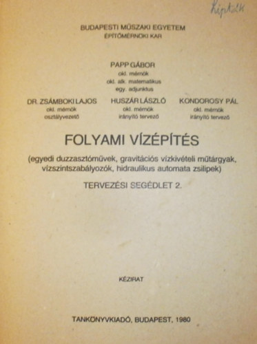 Papp Gábor - Folyami vízépítés 2. EGYEDI DUZZASZTÓMŰVEK, GRAVITÁCIÓS VÍZKIVÉTELI MŰTÁRGYAK, VÍZSZINTSZABÁLYOZÓK, HIDRAULIKUS AUTOMATA ZSILIPEK/KÉZIRAT