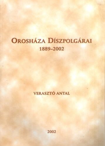 Verasztó Antal - Orosháza Díszpolgárai 1889-2002