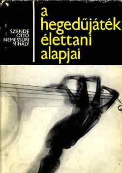 Szende Ott-Nemessri Mihly - A hegedjtk lettani alapjai