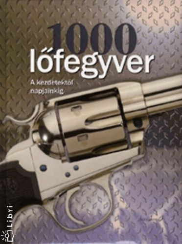 1000 l�fegyver - A kezdetekt�l a napjainkig