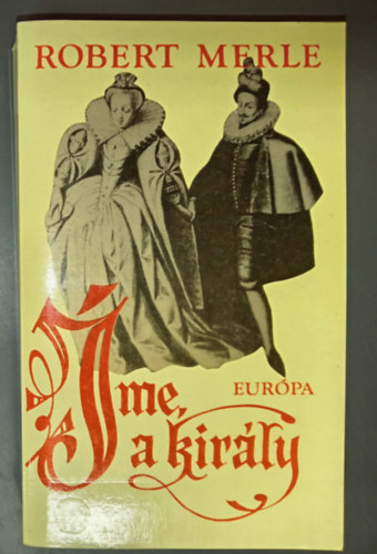 Robert Merle - Íme, a király!