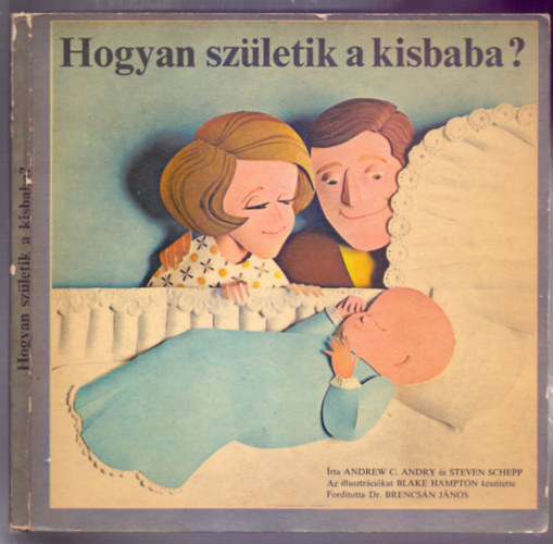 Illusztrci: Blake Hampton Andrew C. Andry-Steven Schepp - Hogyan szletik a kisbaba ?