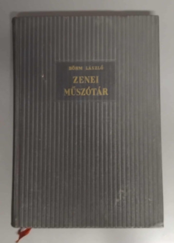 Szerző Böhm László Szerkesztő Rékai András Várnai Péter Függelék Sárai Tibor és Darvas Gábor - Zenei műszótár - Magyarázatokkal, kottapéldákkal, táblázatokkal és hangjegyírás-útmutatóval - (Bővített és átdolgozott kiadás)