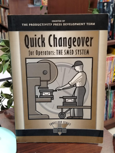 Quick Changeover for Operators: THE SMED SYSTEM - Gyors átállás operátoroknak: A SMED-rendszer - angol nyelvű