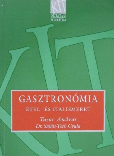 Dr. Sahin-Tóth Gyula, Kővári István Tusor András (szerk.), Kalla Kálmán (lektor) - Gasztronómia - Étel- és italismeret (Kereskedelmi és Idegenforgalmi Továbbképző Kft.)