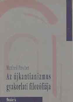 Manfred Pascher - Az jkantianizmus gyakorlati filozfija
