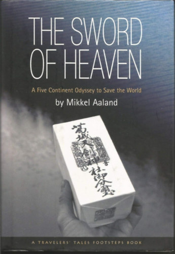 Mikkel Aaland - The Sword of Heaven: A Five Continent Odyssey to Save the World (Travelers' Tales Guides)
