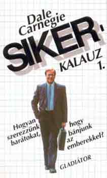 Dale Carnegie - Sikerkalauz 1. - Hogyan szerezz�nk bar�tokat, hogy b�njunk az emberekkel?