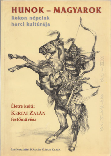 K�rp�ti G�bor Csaba  (szerk.) - Hunok-magyarok - Rokon n�peink harci kult�r�ja