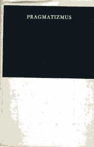 Gondolat Kiad - Pragmatizmus (A pragmatista filozfia megalaptinak mveibl)