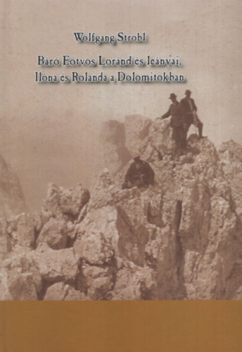 Wolfgang Strobl - B�r� E�tv�s Lor�nd �s le�nyai, Ilona�s Rolanda a Dolomitokban