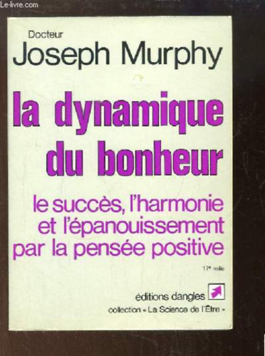 Joseph Murphy - La dynamique du bonheur: Le succes, l'harmonie et l'�panouissement par la pens�e positive (A boldogs�g dinamik�ja: siker, harm�nia �s beteljes�l�s a pozit�v gondolkod�son kereszt�l) francia nyelven