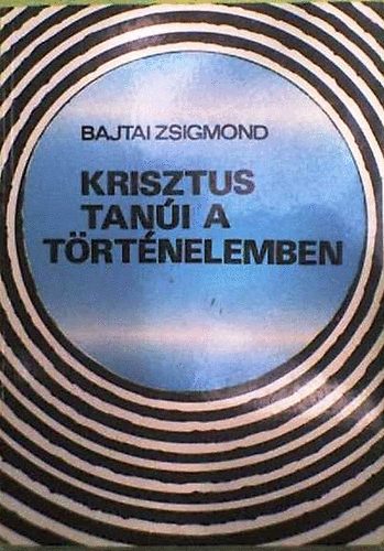 Bajtai Zsigmond - Krisztus tani a trtnelemben