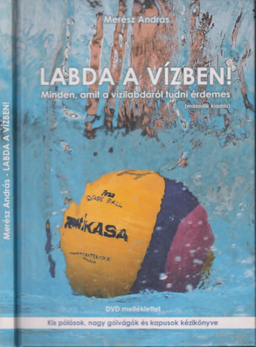 Mersz Andrs - Labda a vzben! vzilabda - kis plsok, nagy glvgk s kapusok kziknyve