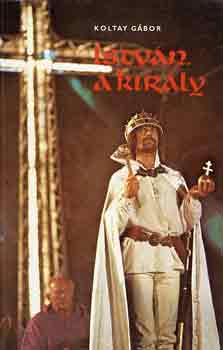 Koltay G�bor - Istv�n, a kir�ly