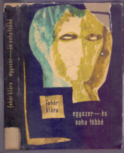 Fehér Klára - Egyszer és soha többé