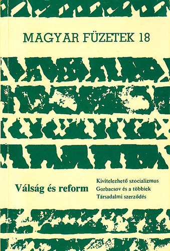 V�ls�g �s reform. Kivitelezhet� szocializmus. Gorbacsov �s a t�bbiek. (Magyar F�zetek 18.)