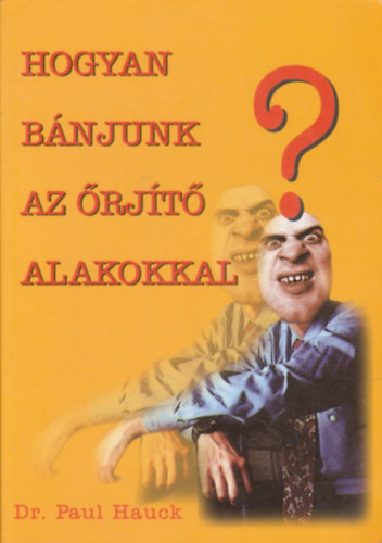 Paul dr. Hauck - Hogyan bánjunk az őrjítő alakokkal?