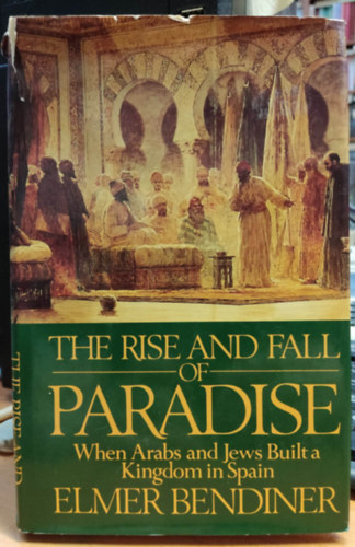Elmer Bendiner - The Rise and Fall of Paradise: When Arabs and Jews Built a Kingdom in Spain (A Paradicsom felemelked�se �s buk�sa: Amikor az arabok �s a zsid�k kir�lys�got �p�tettek Spanyolorsz�gban)