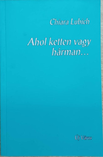 Chiara Lubich - Ahol ketten vagy hárman...