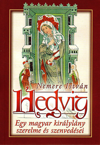 Nemere István - Hedvig - Egy magyar királylány szerelme és szenvedései (Történelmi regény)