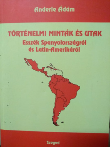 Anderle dm - Trtnelmi mintk s utak - Esszk Spanyolorszgrl s Latin-Amerikrl