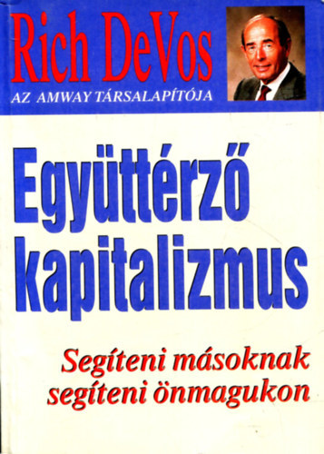 Richard M. DeVos - Együttérző kapitalizmus /Segíteni másoknak segíteni önmagunkon/
