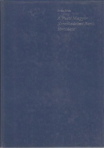 Botos J�nos - A Pesti Magyar Kereskedelmi Bank t�rt�nete