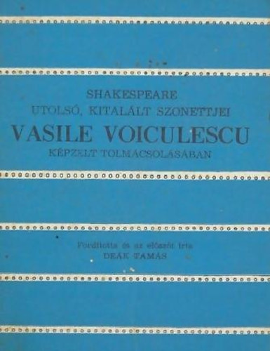 Vasile Voiculescu - Shakespeare utols� kital�lt szonettjei Vasile Voiculescu k�pzelt tolm�csol�s�ban